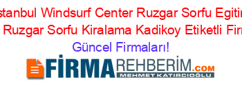 İsim+Sıralı+Istanbul+Windsurf+Center+Ruzgar+Sorfu+Egitimi+Windsurf+Yaz+Okulu+Ruzgar+Sorfu+Kiralama+Kadikoy+Etiketli+Firma+Listesi Güncel+Firmaları!