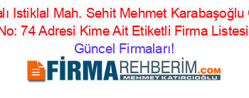 İsim+Sıralı+Istiklal+Mah.+Sehit+Mehmet+Karabaşoğlu+Caddesi+No:+74+Adresi+Kime+Ait+Etiketli+Firma+Listesi Güncel+Firmaları!