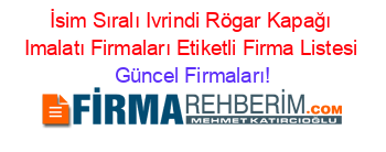 İsim+Sıralı+Ivrindi+Rögar+Kapağı+Imalatı+Firmaları+Etiketli+Firma+Listesi Güncel+Firmaları!