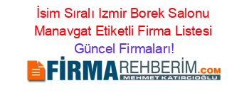 İsim+Sıralı+Izmir+Borek+Salonu+Manavgat+Etiketli+Firma+Listesi Güncel+Firmaları!