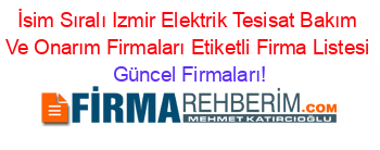 İsim+Sıralı+Izmir+Elektrik+Tesisat+Bakım+Ve+Onarım+Firmaları+Etiketli+Firma+Listesi Güncel+Firmaları!