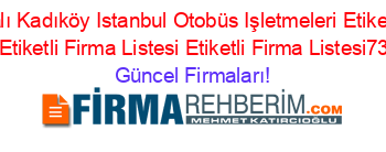 İsim+Sıralı+Kadıköy+Istanbul+Otobüs+Işletmeleri+Etiketli+Firma+Listesi+Etiketli+Firma+Listesi+Etiketli+Firma+Listesi73.Sayfa Güncel+Firmaları!