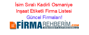 İsim+Sıralı+Kadirli+Osmaniye+Inşaat+Etiketli+Firma+Listesi Güncel+Firmaları!