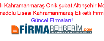 İsim+Sıralı+Kahramanmaraş+Onikişubat+Altınşehir+Mesleki+Ve+Teknik+Anadolu+Lisesi+Kahramanmaraş+Etiketli+Firma+Listesi Güncel+Firmaları!