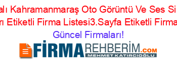 İsim+Sıralı+Kahramanmaraş+Oto+Görüntü+Ve+Ses+Sistemleri+Firmaları+Etiketli+Firma+Listesi3.Sayfa+Etiketli+Firma+Listesi Güncel+Firmaları!