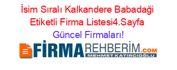 İsim+Sıralı+Kalkandere+Babadaği+Etiketli+Firma+Listesi4.Sayfa Güncel+Firmaları!