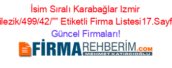 İsim+Sıralı+Karabağlar+Izmir+Bilezik/499/42/””+Etiketli+Firma+Listesi17.Sayfa Güncel+Firmaları!