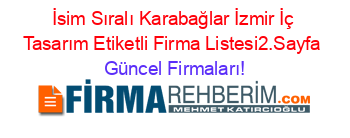 İsim+Sıralı+Karabağlar+İzmir+İç+Tasarım+Etiketli+Firma+Listesi2.Sayfa Güncel+Firmaları!