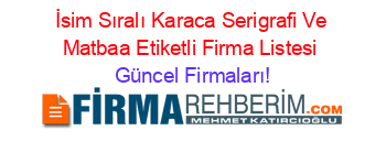 İsim+Sıralı+Karaca+Serigrafi+Ve+Matbaa+Etiketli+Firma+Listesi Güncel+Firmaları!