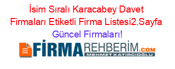 İsim+Sıralı+Karacabey+Davet+Firmaları+Etiketli+Firma+Listesi2.Sayfa Güncel+Firmaları!