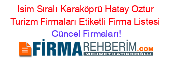 Isim+Sıralı+Karaköprü+Hatay+Oztur+Turizm+Firmaları+Etiketli+Firma+Listesi Güncel+Firmaları!