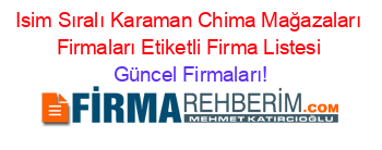 Isim+Sıralı+Karaman+Chima+Mağazaları+Firmaları+Etiketli+Firma+Listesi Güncel+Firmaları!