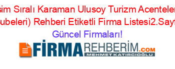 İsim+Sıralı+Karaman+Ulusoy+Turizm+Acenteleri+(Şubeleri)+Rehberi+Etiketli+Firma+Listesi2.Sayfa Güncel+Firmaları!