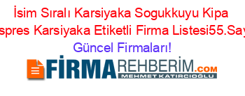 İsim+Sıralı+Karsiyaka+Sogukkuyu+Kipa+Ekspres+Karsiyaka+Etiketli+Firma+Listesi55.Sayfa Güncel+Firmaları!