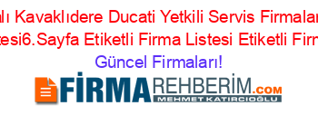 Isim+Sıralı+Kavaklıdere+Ducati+Yetkili+Servis+Firmaları+Etiketli+Firma+Listesi6.Sayfa+Etiketli+Firma+Listesi+Etiketli+Firma+Listesi Güncel+Firmaları!