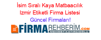 İsim+Sıralı+Kaya+Matbaacılık+Izmir+Etiketli+Firma+Listesi Güncel+Firmaları!