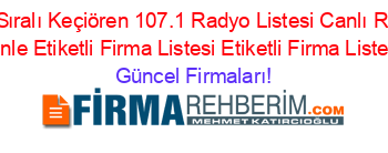 Isim+Sıralı+Keçiören+107.1+Radyo+Listesi+Canlı+Radyo+Dinle+Etiketli+Firma+Listesi+Etiketli+Firma+Listesi Güncel+Firmaları!