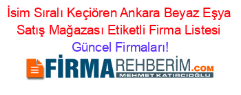 İsim+Sıralı+Keçiören+Ankara+Beyaz+Eşya+Satış+Mağazası+Etiketli+Firma+Listesi Güncel+Firmaları!