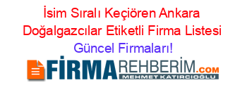 İsim+Sıralı+Keçiören+Ankara+Doğalgazcılar+Etiketli+Firma+Listesi Güncel+Firmaları!
