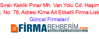 İsim+Sıralı+Keklik+Pınar+Mh.+Van+Yolu+Cd.+Haşimoğlu+Apt.+No:+78,+Adresi+Kime+Ait+Etiketli+Firma+Listesi Güncel+Firmaları!