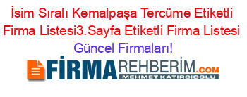 İsim+Sıralı+Kemalpaşa+Tercüme+Etiketli+Firma+Listesi3.Sayfa+Etiketli+Firma+Listesi Güncel+Firmaları!