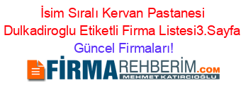 İsim+Sıralı+Kervan+Pastanesi+Dulkadiroglu+Etiketli+Firma+Listesi3.Sayfa Güncel+Firmaları!
