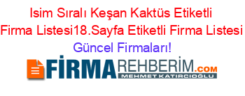 Isim+Sıralı+Keşan+Kaktüs+Etiketli+Firma+Listesi18.Sayfa+Etiketli+Firma+Listesi Güncel+Firmaları!