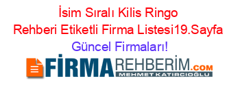 İsim+Sıralı+Kilis+Ringo+Rehberi+Etiketli+Firma+Listesi19.Sayfa Güncel+Firmaları!