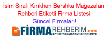 İsim+Sıralı+Kırıkhan+Bershka+Mağazaları+Rehberi+Etiketli+Firma+Listesi Güncel+Firmaları!