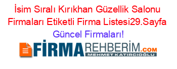 İsim+Sıralı+Kırıkhan+Güzellik+Salonu+Firmaları+Etiketli+Firma+Listesi29.Sayfa Güncel+Firmaları!