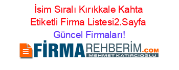 İsim+Sıralı+Kırıkkale+Kahta+Etiketli+Firma+Listesi2.Sayfa Güncel+Firmaları!