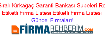 Isim+Sıralı+Kırkağaç+Garanti+Bankası+Subeleri+Rehberi+Etiketli+Firma+Listesi+Etiketli+Firma+Listesi Güncel+Firmaları!
