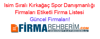 Isim+Sıralı+Kırkağaç+Spor+Danışmanlığı+Firmaları+Etiketli+Firma+Listesi Güncel+Firmaları!