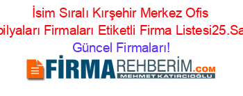 İsim+Sıralı+Kırşehir+Merkez+Ofis+Mobilyaları+Firmaları+Etiketli+Firma+Listesi25.Sayfa Güncel+Firmaları!
