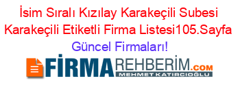 İsim+Sıralı+Kızılay+Karakeçili+Subesi+Karakeçili+Etiketli+Firma+Listesi105.Sayfa Güncel+Firmaları!