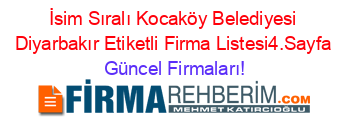 İsim+Sıralı+Kocaköy+Belediyesi+Diyarbakır+Etiketli+Firma+Listesi4.Sayfa Güncel+Firmaları!