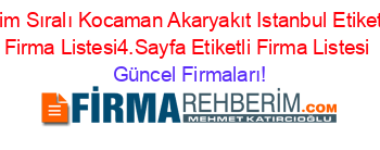 İsim+Sıralı+Kocaman+Akaryakıt+Istanbul+Etiketli+Firma+Listesi4.Sayfa+Etiketli+Firma+Listesi Güncel+Firmaları!