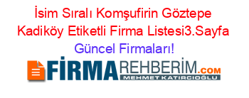 İsim+Sıralı+Komşufirin+Göztepe+Kadiköy+Etiketli+Firma+Listesi3.Sayfa Güncel+Firmaları!