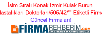 İsim+Sıralı+Konak+Izmir+Kulak+Burun+Boğaz+Hastalıkları+Doktorları/505/42/””+Etiketli+Firma+Listesi Güncel+Firmaları!