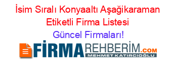 İsim+Sıralı+Konyaaltı+Aşağikaraman+Etiketli+Firma+Listesi Güncel+Firmaları!