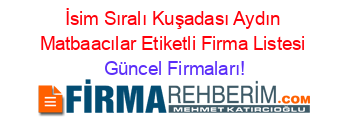 İsim+Sıralı+Kuşadası+Aydın+Matbaacılar+Etiketli+Firma+Listesi Güncel+Firmaları!