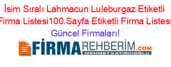 İsim+Sıralı+Lahmacun+Luleburgaz+Etiketli+Firma+Listesi100.Sayfa+Etiketli+Firma+Listesi Güncel+Firmaları!