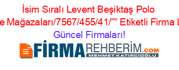 İsim+Sıralı+Levent+Beşiktaş+Polo+Garage+Mağazaları/7567/455/41/””+Etiketli+Firma+Listesi Güncel+Firmaları!