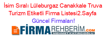 İsim+Sıralı+Lüleburgaz+Canakkale+Truva+Turizm+Etiketli+Firma+Listesi2.Sayfa Güncel+Firmaları!