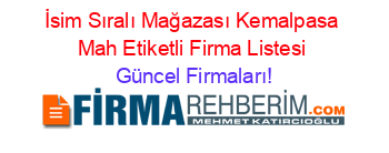 İsim+Sıralı+Mağazası+Kemalpasa_Mah+Etiketli+Firma+Listesi Güncel+Firmaları!