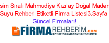 İsim+Sıralı+Mahmudiye+Kızılay+Doğal+Maden+Suyu+Rehberi+Etiketli+Firma+Listesi3.Sayfa Güncel+Firmaları!