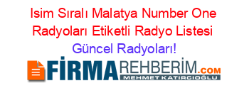 Isim+Sıralı+Malatya+Number+One+Radyoları+Etiketli+Radyo+Listesi Güncel+Radyoları!