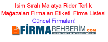Isim+Sıralı+Malatya+Rider+Terlik+Mağazaları+Firmaları+Etiketli+Firma+Listesi Güncel+Firmaları!