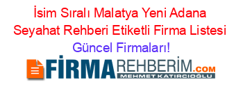 İsim+Sıralı+Malatya+Yeni+Adana+Seyahat+Rehberi+Etiketli+Firma+Listesi Güncel+Firmaları!