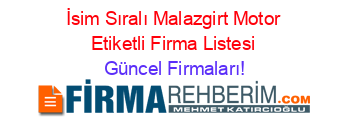 İsim+Sıralı+Malazgirt+Motor+Etiketli+Firma+Listesi Güncel+Firmaları!